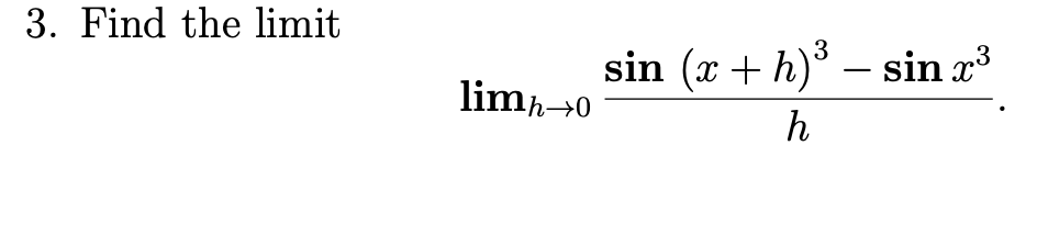 3. Find the limit \[ \lim _{h \rightarrow 0} \frac{\sin (x+h)^{3}-\sin x^{3}}{h} \]