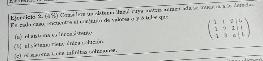 Ejercicio 2 . (4\%) Considere un sistema lineal cuya matriz aumentada se muestra a la derecha. En cada caso, encuentre el con