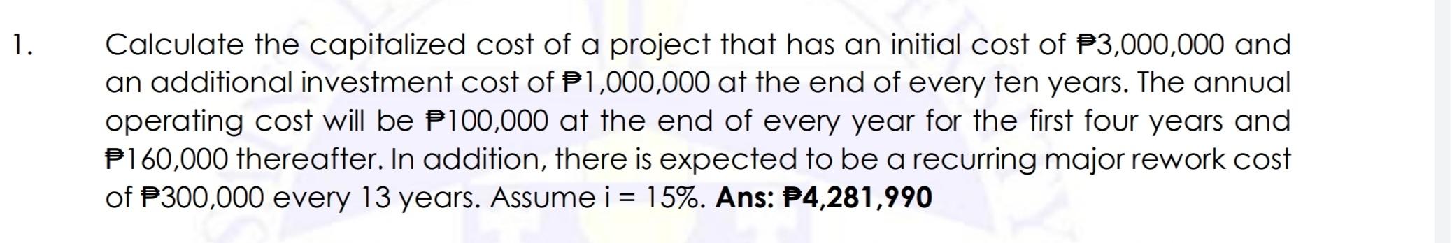 Solved 1. Calculate the capitalized cost of a project that | Chegg.com