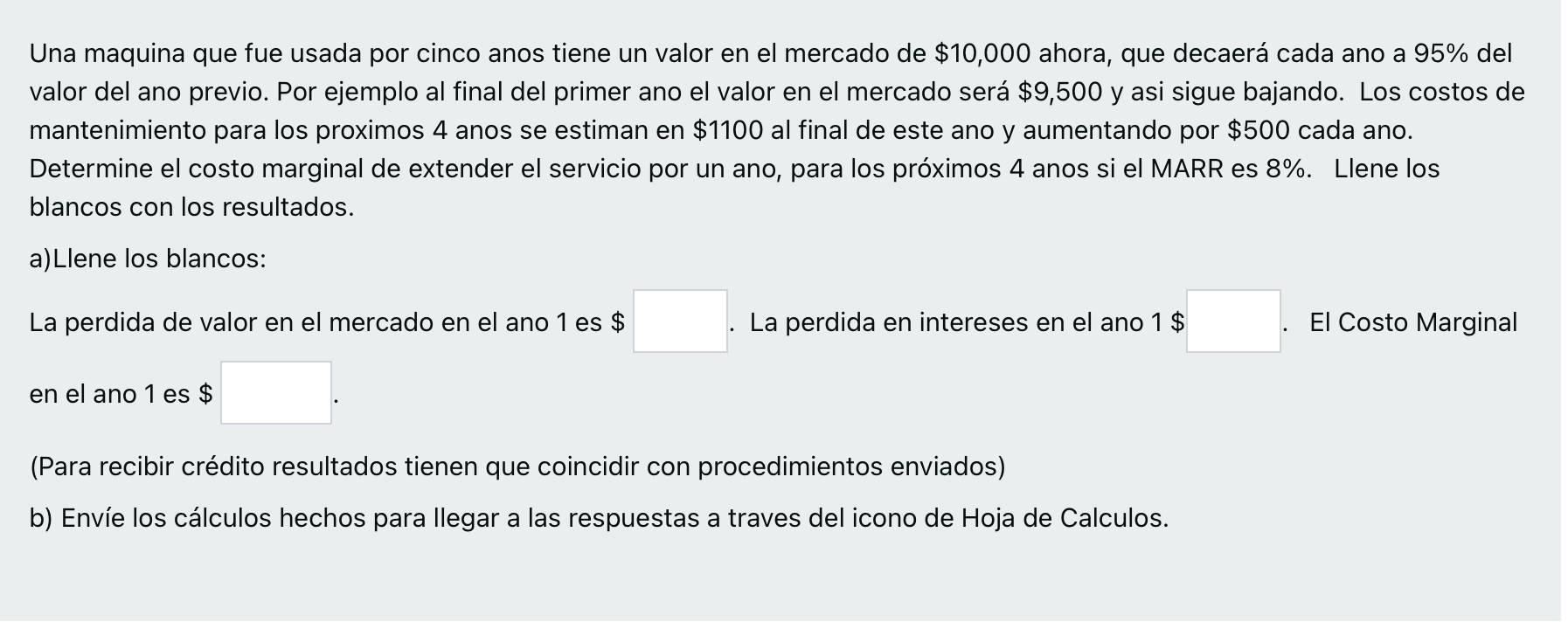 Una maquina que fue usada por cinco anos tiene un valor en el mercado de \( \$ 10,000 \) ahora, que decaerá cada ano a \( 95