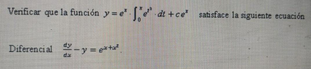 Verificar que la función \( y=e^{x} \cdot \int_{0}^{x} e^{t^{2}} \cdot d t+c e^{x} \quad \) satisface la siguiente ecuación D