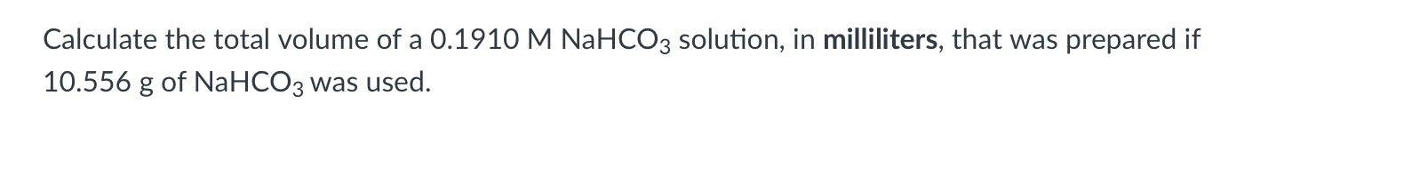 Calculate the total volume of a \( 0.1910 \mathrm{M} \mathrm{NaHCO}_{3} \) solution, in milliliters, that was prepared if \( 