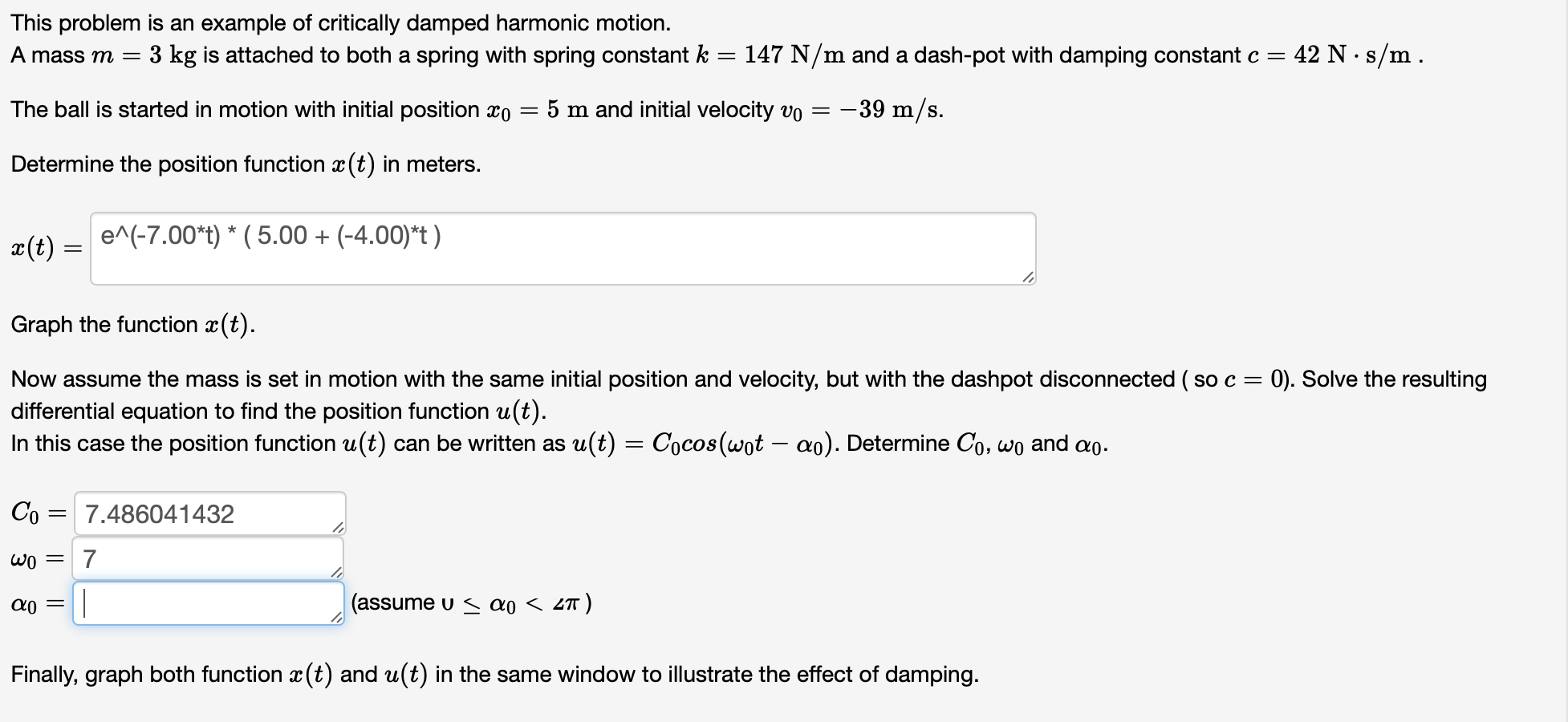 This problem is an example of critically damped harmonic motion.
A mass \( m=3 \mathrm{~kg} \) is attached to both a spring w