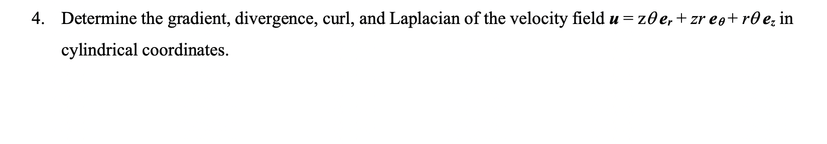 4. Determine the gradient, divergence, curl, and Laplacian of the velocity field \( \boldsymbol{u}=\mathrm{z} \theta \boldsym