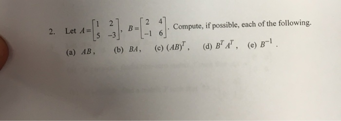 Solved Let A = [1 2 5 -3], B = [2 4 -1 6]. Compute, if | Chegg.com
