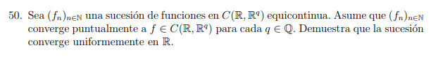 50. Sea \( \left(f_{n}\right)_{n \in \mathbb{N}} \) una sucesión de funciones en \( C\left(\mathbb{R}, \mathbb{R}^{q}\right)