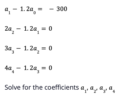 \[ \begin{array}{l} a_{1}-1.2 a_{0}=-300 \\ 2 a_{2}-1.2 a_{1}=0 \\ 3 a_{3}-1.2 a_{2}=0 \\ 4 a_{4}-1.2 a_{3}=0 \end{array} \]