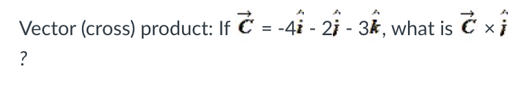 Solved Vector (cross) product: If C=−4i^−2i^−3k^, what is | Chegg.com