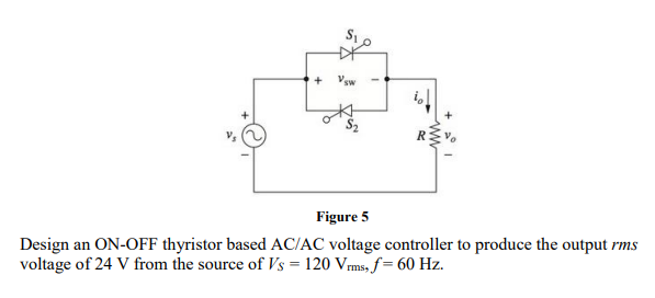 Solved + sw Figure 5 Design an ON-OFF thyristor based AC/AC | Chegg.com