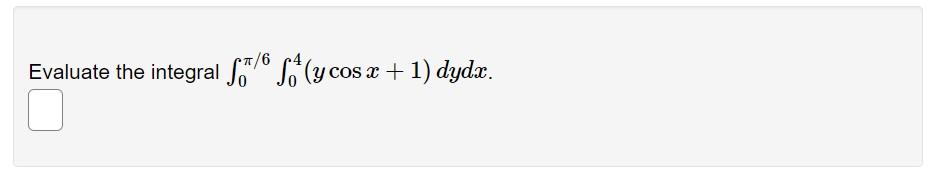 Evaluate the integral \( \int_{0}^{\pi / 6} \int_{0}^{4}(y \cos x+1) d y d x \).