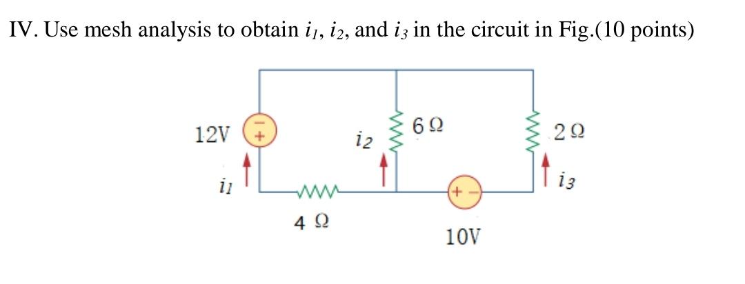 IV. Use mesh analysis to obtain \( i_{1}, i_{2} \), and \( i_{3} \) in the circuit in Fig.(10 points)