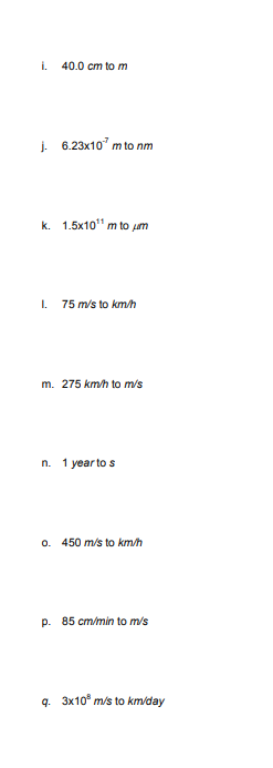 i. \( 40.0 \mathrm{~cm} \) to \( \mathrm{m} \)
j. \( 6.23 \times 10^{-7} \mathrm{~m} \) to \( \mathrm{nm} \)
k. \( 1.5 \times