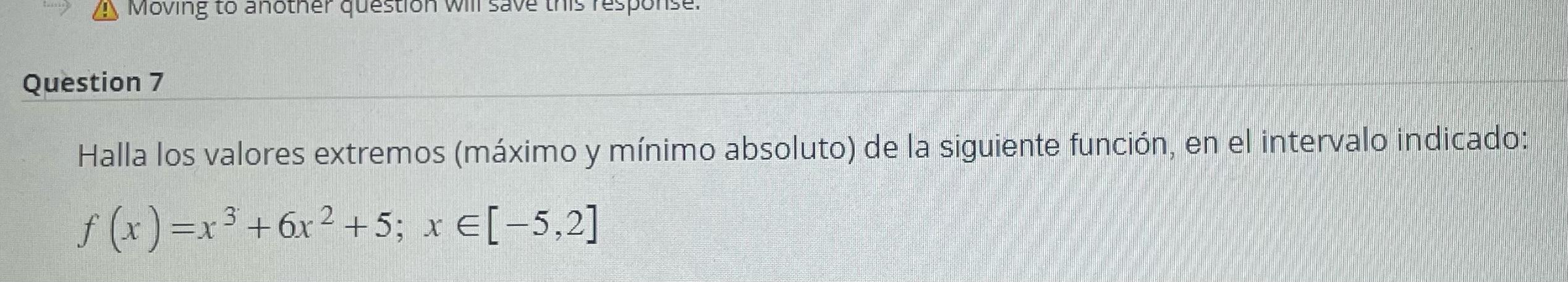 Halla los valores extremos (máximo y mínimo absoluto) de la siguiente función, en el intervalo indicado: \[ f(x)=x^{3}+6 x^{2