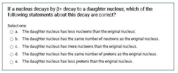Solved If a nucleus decays by B+ decay to a daughter | Chegg.com