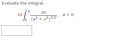 Solved Evaluate the integral. a 10 of dx (a2 + x2,3/2' a > 0 | Chegg.com