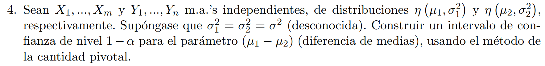 4. Sean \( X_{1}, \ldots, X_{m} \) y \( Y_{1}, \ldots, Y_{n} \) m.a.s independientes, de distribuciones \( \eta\left(\mu_{1}