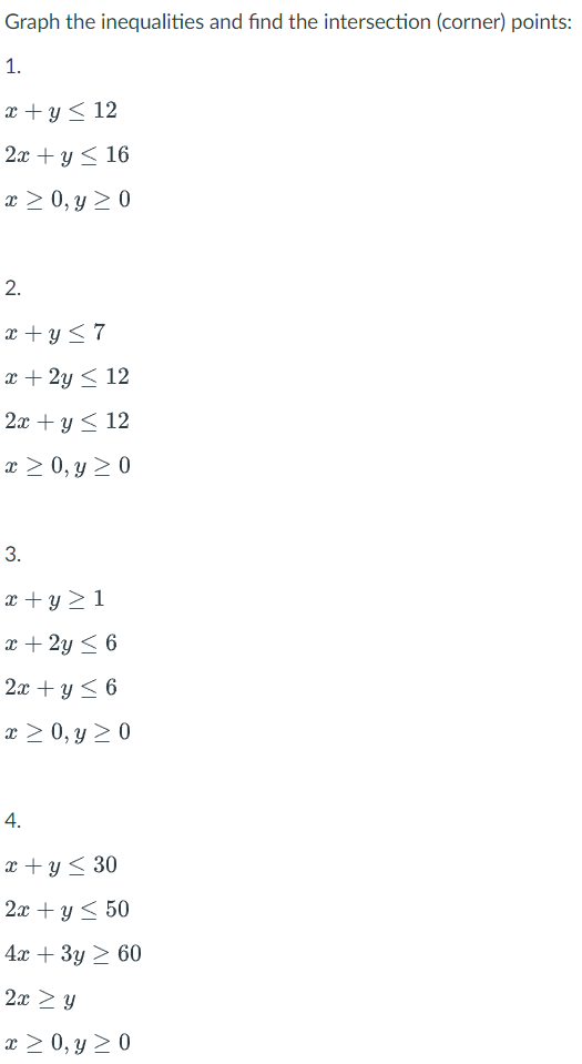 Graph the inequalities and find the intersection (corner) points: 1. \[ \begin{array}{l} x+y \leq 12 \\ 2 x+y \leq 16 \\ x \g