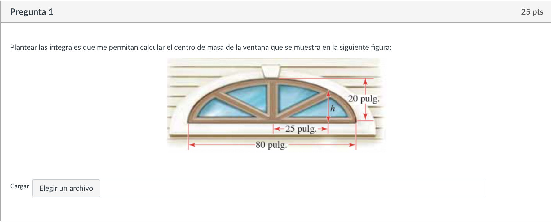 Pregunta 1 Plantear las integrales que me permitan calcular el centro de masa de la ventana que se muestra en la siguiente fi