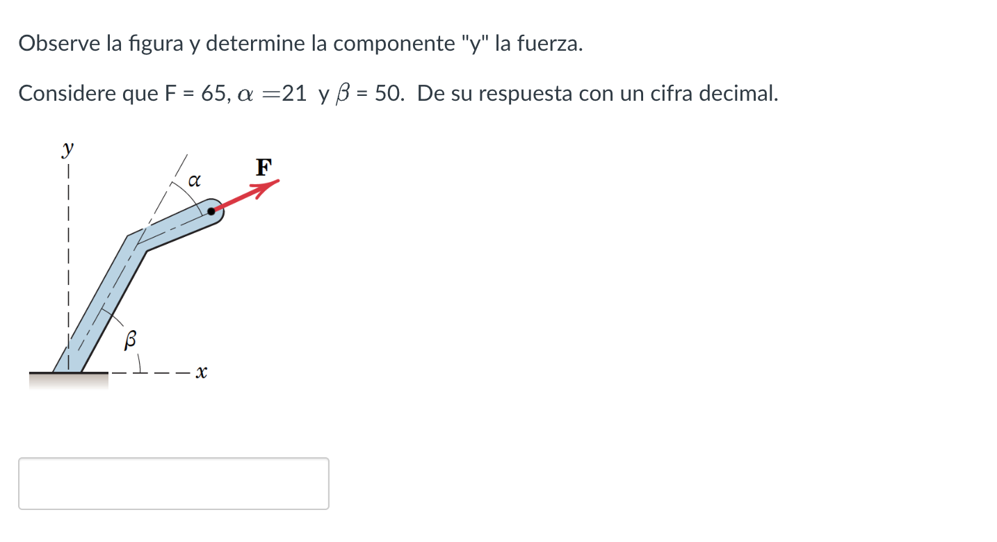 Observe la figura y determine la componente y la fuerza. Considere que \( \mathrm{F}=65, \alpha=21 \) y \( \beta=50 \). De