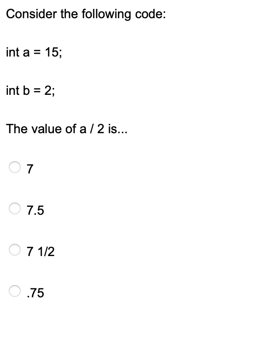 Solved Consider the following code: int a = 15; int b = 2; | Chegg.com