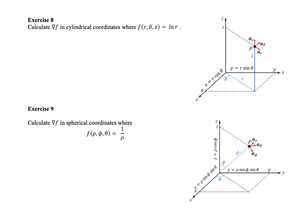 Exercise 8
Calculate \( \nabla f \) in cylindrical coordinates where \( f(r, \theta, z)=\ln r \).
Exercise 9
Calculate \( \na