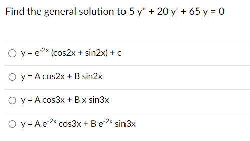 d the general solution to \( 5 y^{\prime \prime}+20 y^{\prime}+65 y=0 \) \[ \begin{array}{l} y=e^{-2 x}(\cos 2 x+\sin 2 x)+c