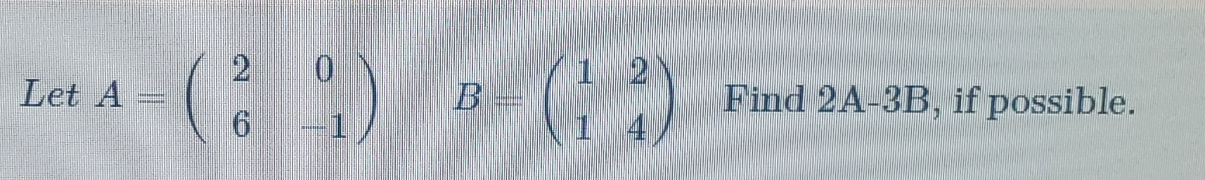 Solved 2 0 2 Let A Find 2A-3B, if possible. 6 1 14 | Chegg.com