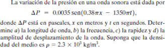 La variación de la presión en una onda sonora está dada por AP = 0.0035 sen(0.38mx – 1350m), donde AP está en pascales, x en