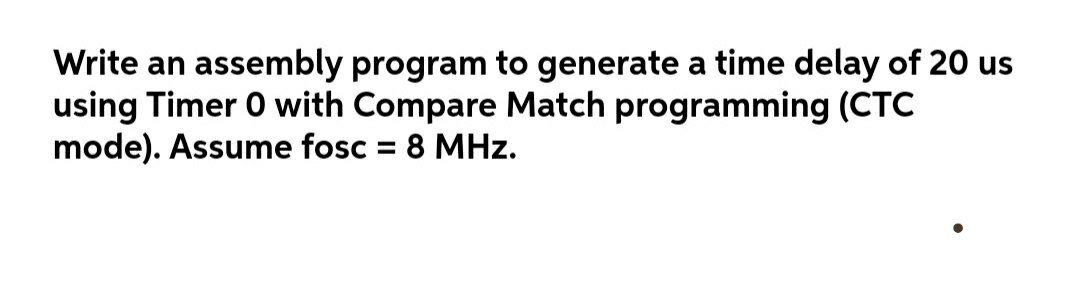 Solved Write an assembly program to generate a time delay of | Chegg.com