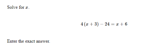 Solve for \( x \).
\[
4(x+3)-24=x+6
\]
Enter the exact answer.