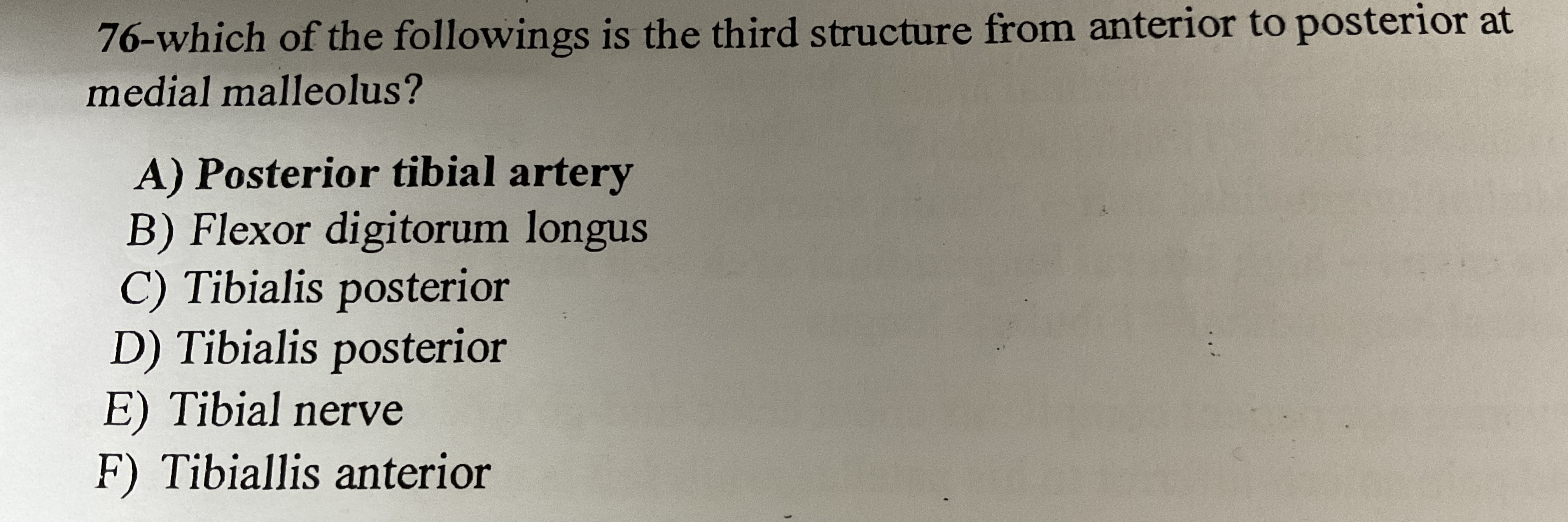 76-which of the followings is the third structure from anterior to posterior at medial malleolus? A) Posterior tibial artery