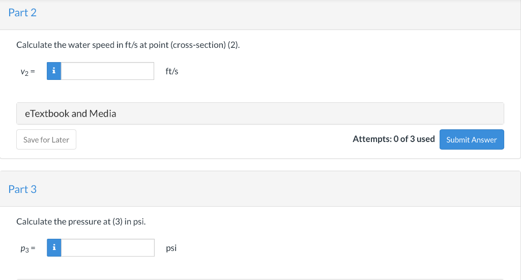 Calculate the water speed in \( \mathrm{ft} / \mathrm{s} \) at point (cross-section) (2).
\( v_{2}= \)
\( \mathrm{ft} / \math