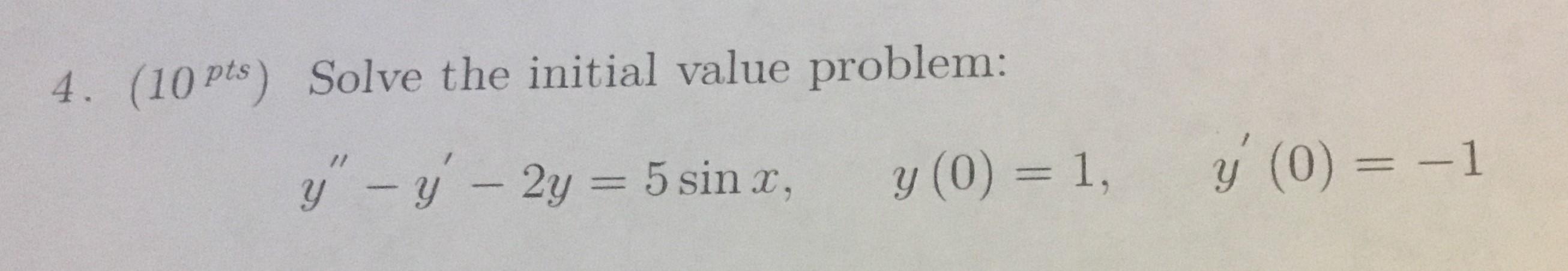 \( \left(10^{p t s}\right) \) Solve the initial value problem: \[ y^{\prime \prime}-y^{\prime}-2 y=5 \sin x, \quad y(0)=1, \q