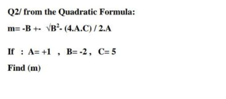 Solved Q2/ From The Quadratic Formula: M=-B +- VB?- (4.A.C)/ | Chegg.com