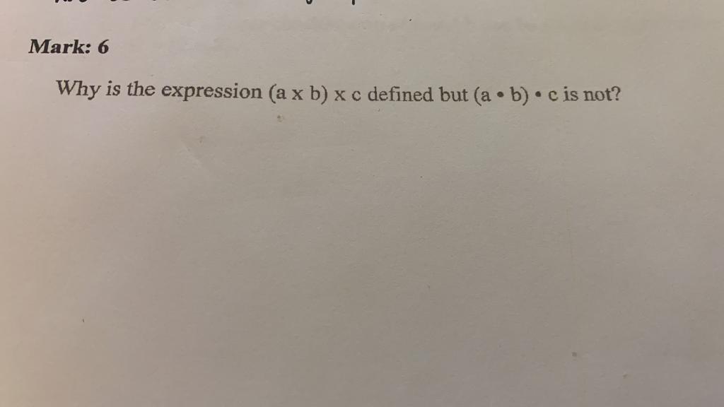 Solved Why is the expression (a x b) x c defined but (a · b) | Chegg.com