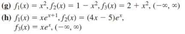 (g) \( f_{1}(x)=x^{2}, f_{2}(x)=1-x^{2}, f_{3}(x)=2+x^{2},(-\infty, \infty \)
(h) \( f_{1}(x)=x e^{x+1}, f_{2}(x)=(4 x-5) e^{