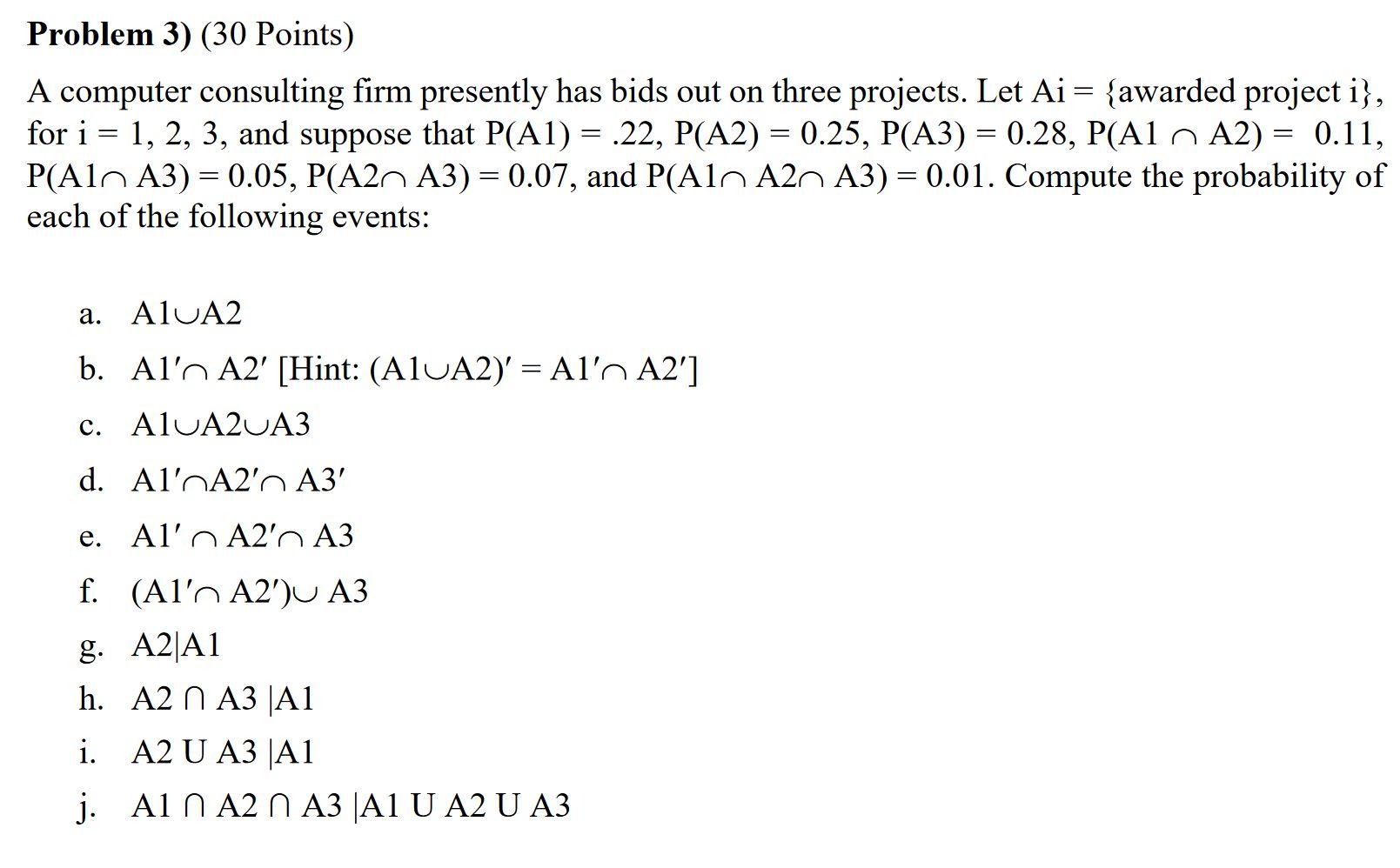 Problem 3) (30 Points)
A computer consulting firm presently has bids out on three projects. Let \( \mathrm{Ai}=\{ \) awarded 