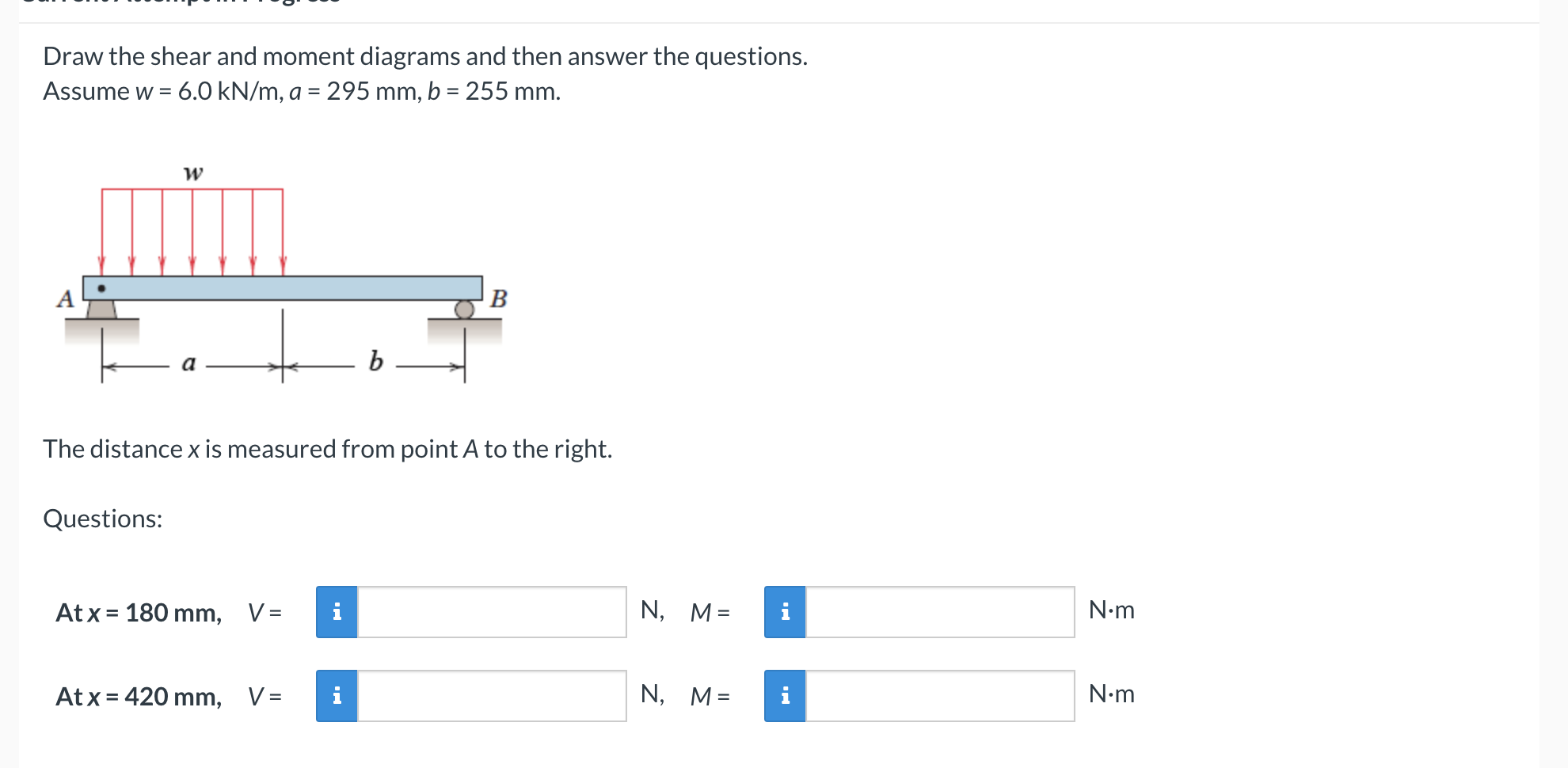 Draw the shear and moment diagrams and then answer the questions. Assume \( w=6.0 \mathrm{kN} / \mathrm{m}, a=295 \mathrm{~mm