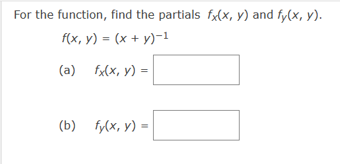 For the function, find the partials \( f_{x}(x, y) \) and \( f_{y}(x, y) \). \[ f(x, y)=(x+y)^{-1} \] (a) \( f_{x}(x, y)= \)