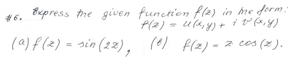 #6. Express the given function \( f(z) \) in me form: \( f(z)=u(x, y)+i v(x, y) \) (a) \( f(z)=\sin (2 z) \), \( (b) \quad f(