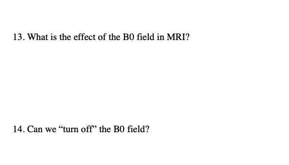 Solved 13. What is the effect of the BO field in MRI? 14. | Chegg.com