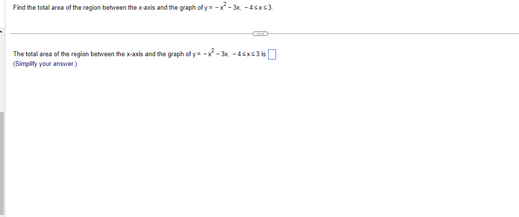 Find the total area of the region between the \( x \)-axis and the graph of \( y=-x^{2}-3 x,-4 \leq x \leq 3 \).
The total ar