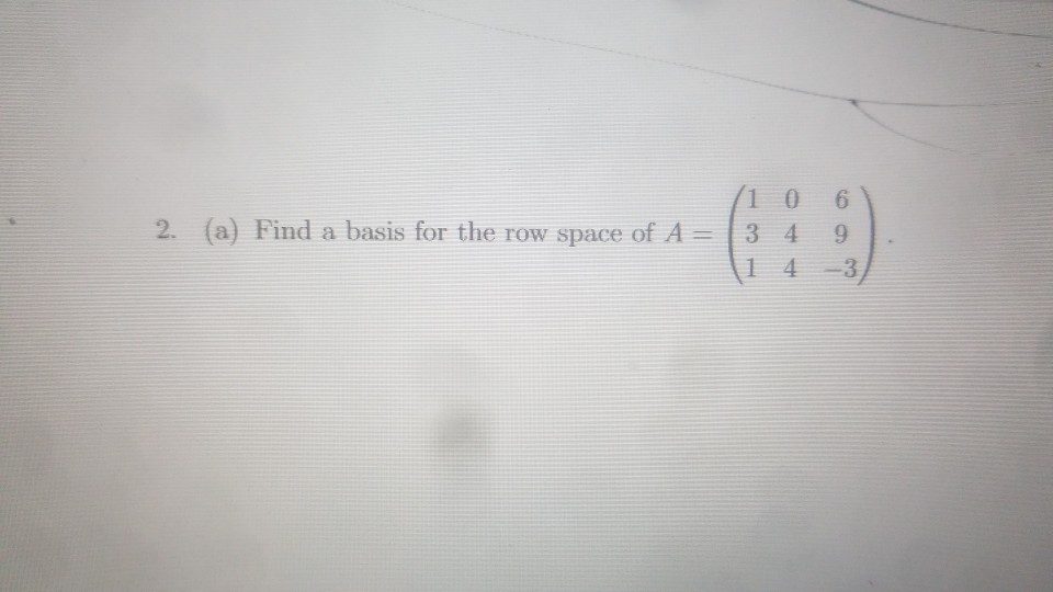 Solved a) Find a basis for the row space of A = (10 6 3 4 9 | Chegg.com