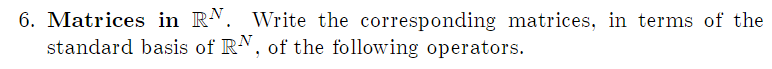 6. Matrices in \( \mathbb{R}^{N} \). Write the corresponding matrices, in terms of the standard basis of \( \mathbb{R}^{N} \)