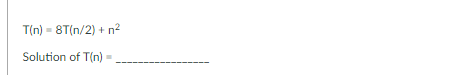 Solved T(n)=8T(n2)+n2Solution of T(n)= | Chegg.com