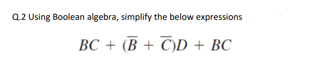 Solved Q.2 Using Boolean Algebra, Simplify The Below | Chegg.com