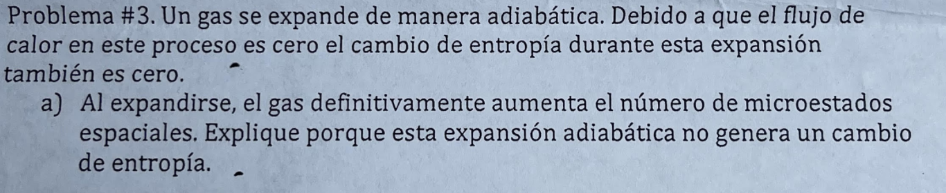 Problema #3. Un gas se expande de manera adiabática. Debido a que el flujo de calor en este proceso es cero el cambio de entr