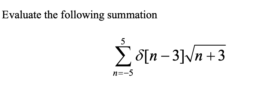 Solved Evaluate the following summation 5 S[n–3]n +3 n=-5 | Chegg.com