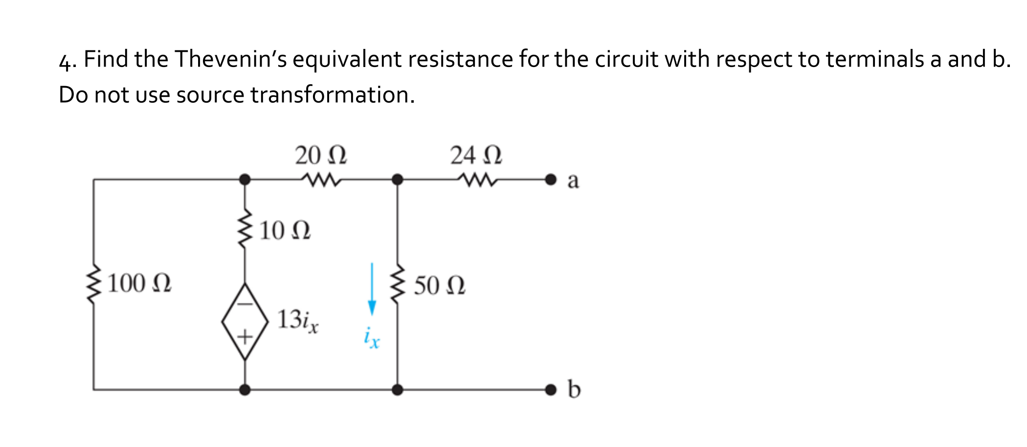 4. Find the Thevenins equivalent resistance for the circuit with respect to terminals a and b.
Do not use source transformat