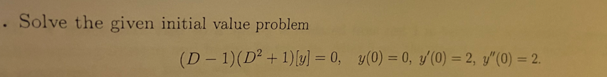 Solve the given initial value problem \[ (D-1)\left(D^{2}+1\right)[y]=0, \quad y(0)=0, y^{\prime}(0)=2, y^{\prime \prime}(0)=